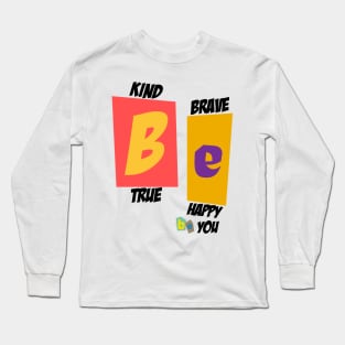 Be Kind Be Brave Be True Be Happy Be You Long Sleeve T-Shirt